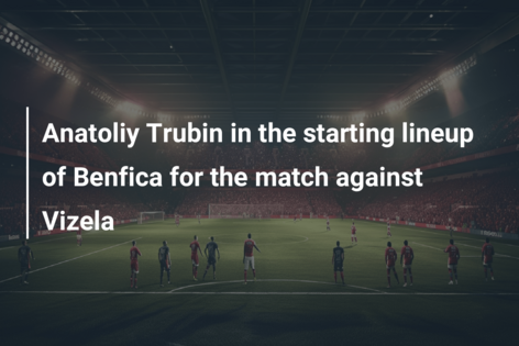 Anatoliy Trubin in the starting lineup of Benfica for the match against Vizela