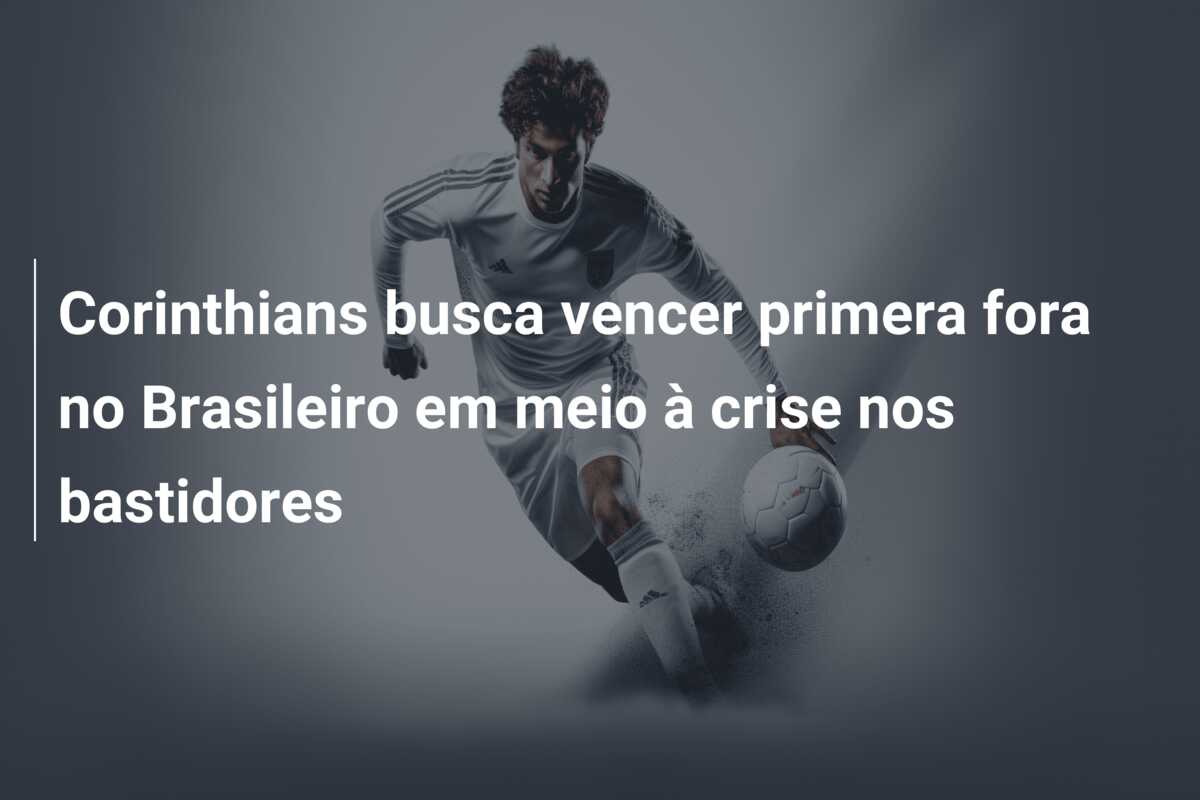 Corinthians busca vencer primera fora no Brasileiro em meio à crise nos bastidores
