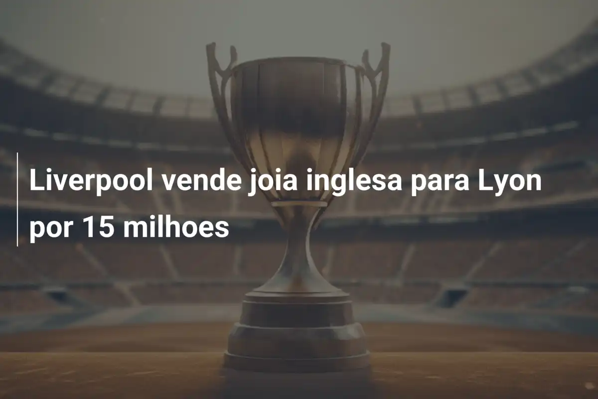 Liverpool vende joia inglesa para Lyon por 15 milhoes