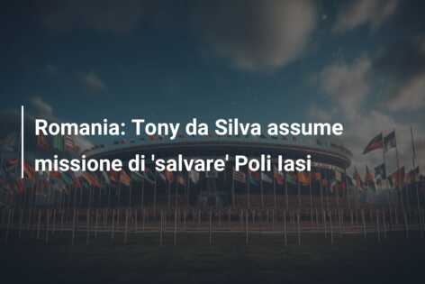 Romania: Tony da Silva assume missione di ‘salvare’ Poli Iasi