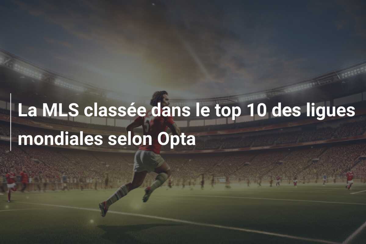 La MLS classée dans le top 10 des ligues mondiales selon Opta