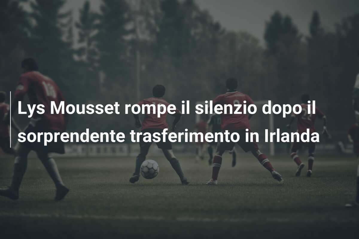 Lys Mousset rompe il silenzio dopo il sorprendente trasferimento in Irlanda