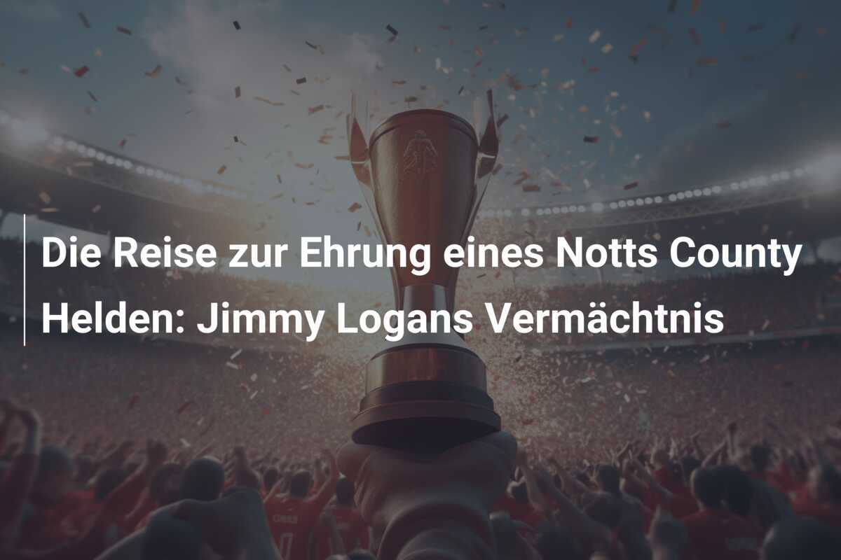 Die Reise zur Ehrung eines Notts County Helden: Jimmy Logans Vermächtnis