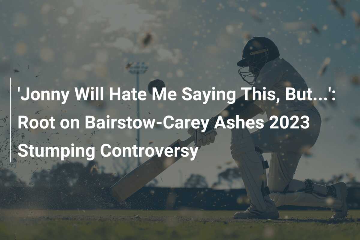 'Jonny Will Hate Me Saying This, But...': Root on Bairstow-Carey Ashes ...