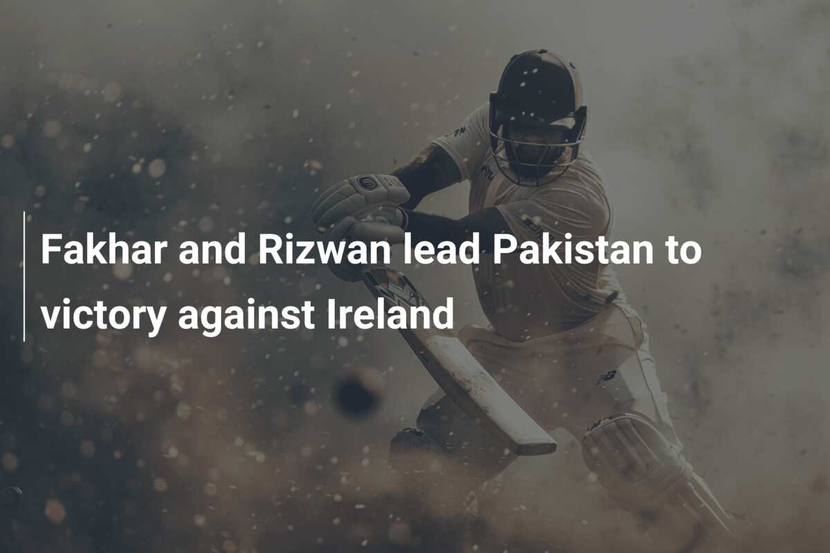 Fakhar And Rizwan Lead Pakistan To Victory Against Ireland - 777score.com