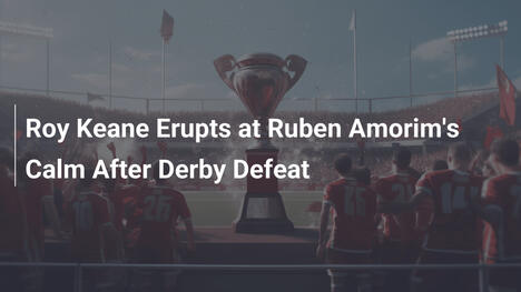 Roy Keane s'emporte contre le calme de Ruben Amorim après la défaite du derby