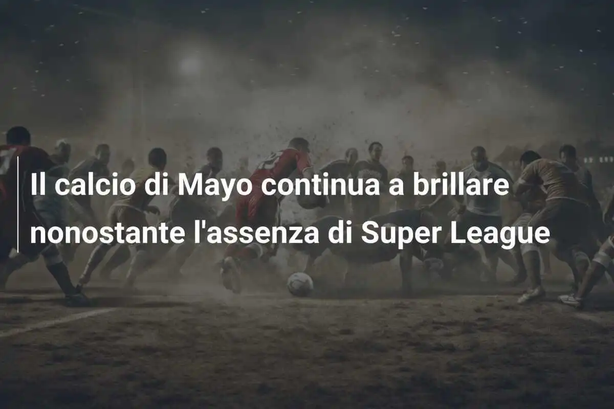 Il calcio di Mayo continua a brillare nonostante l'assenza di Super League