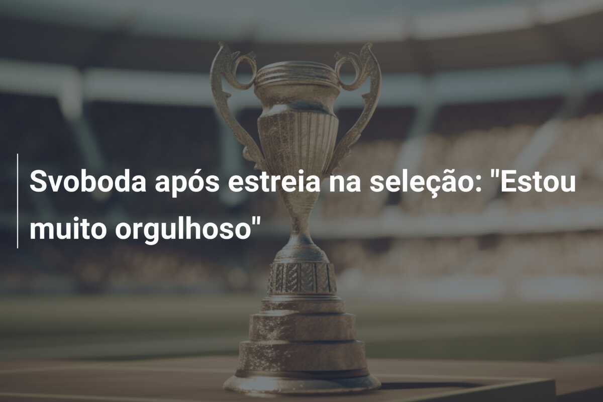 Svoboda após estreia na seleção: "Estou muito orgulhoso"
