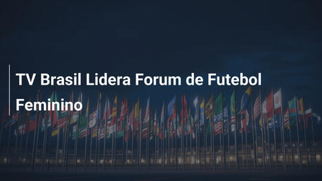 TV Brasil Lidera Forum de Futebol Feminino