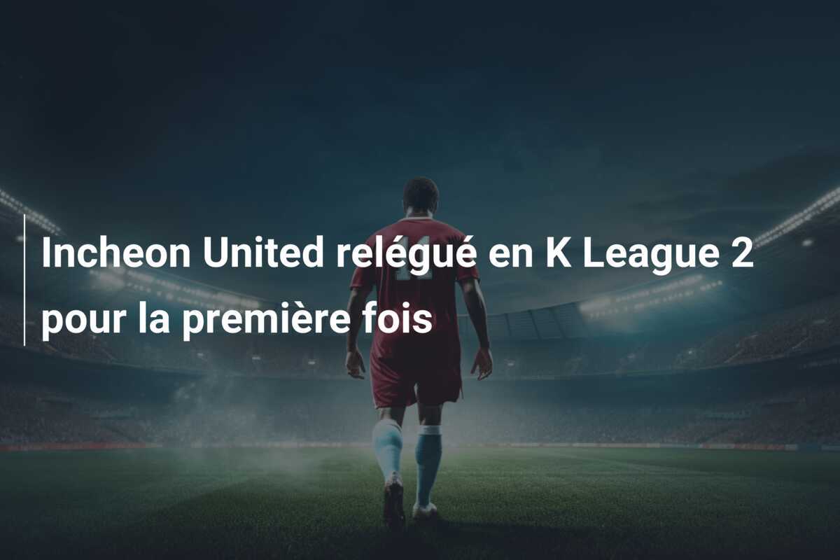 Incheon United relégué en K League 2 pour la première fois