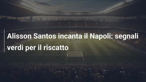 Alisson Santos incanta il Napoli: segnali verdi per il riscatto