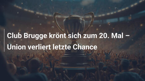Club Brugge krönt sich zum 20. Mal – Union verliert letzte Chance
