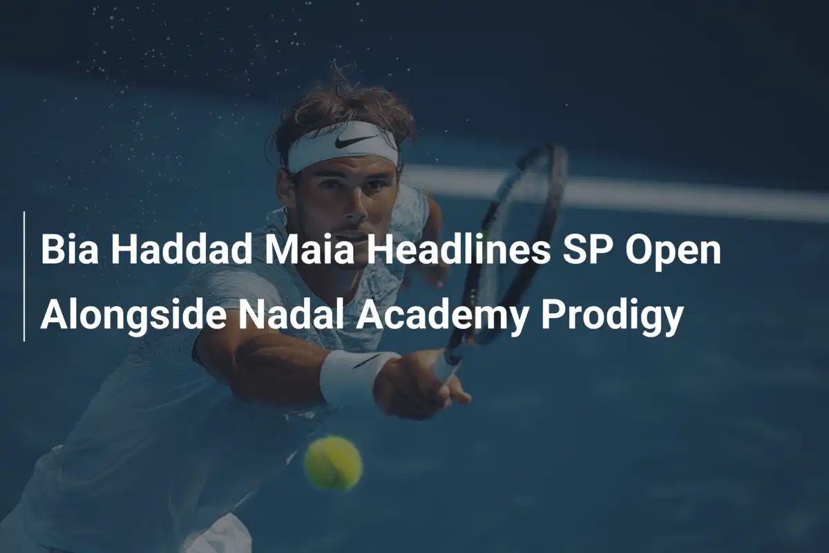 Bia Haddad Maia führt SP Open an – Duell mit Nadal-Akademie-Talent