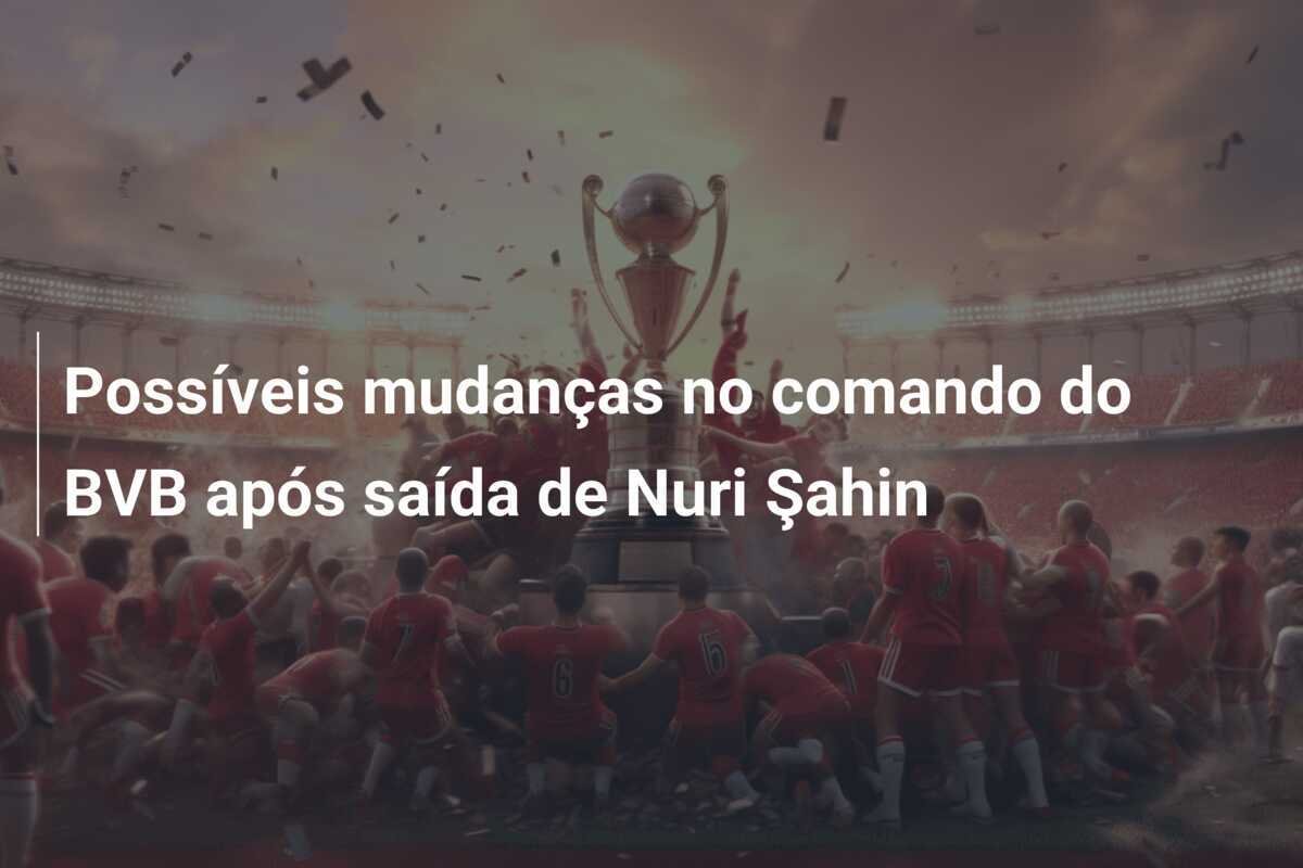 Possíveis mudanças no comando do BVB após saída de Nuri Şahin