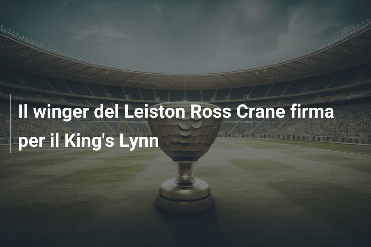 Il winger del Leiston Ross Crane firma per il King’s Lynn