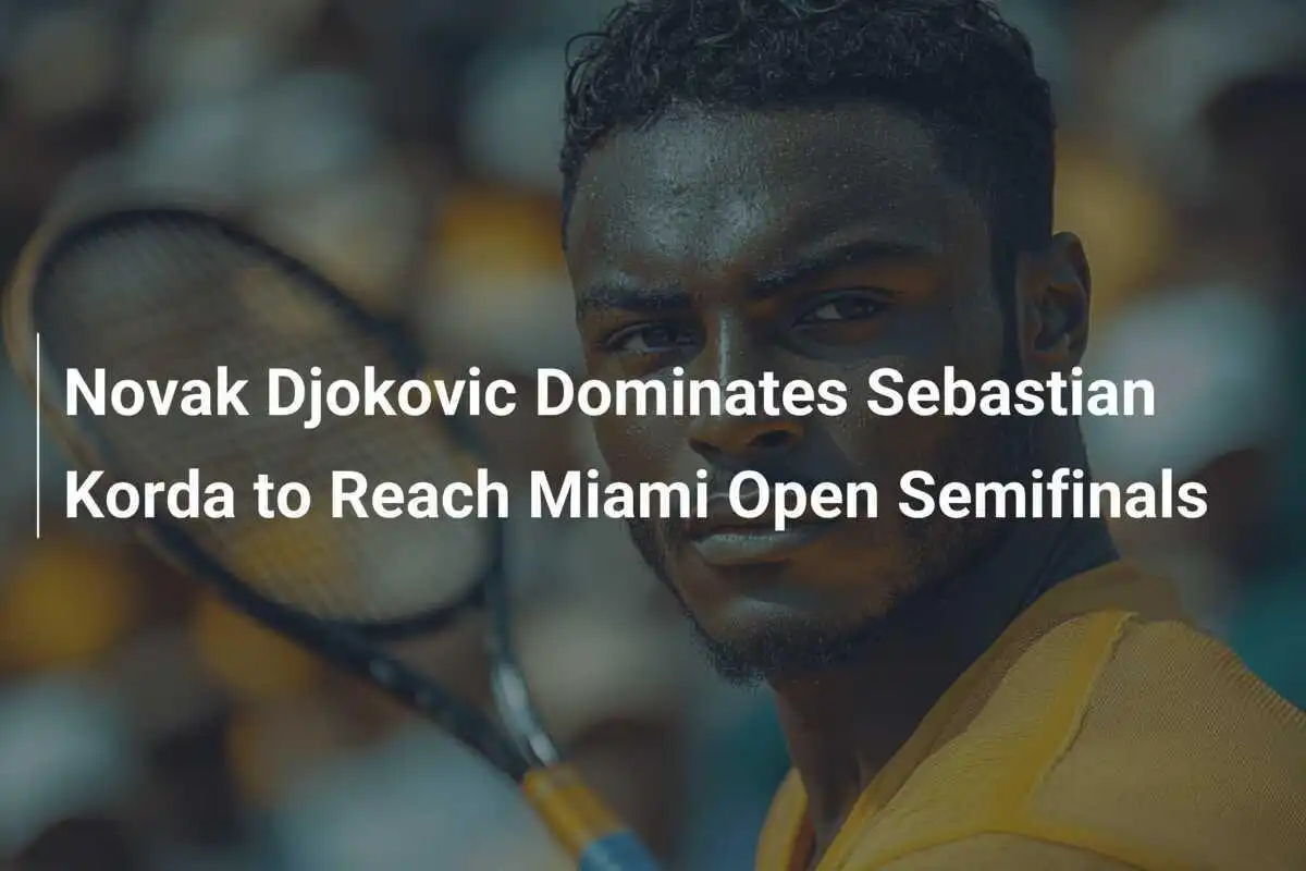 Djokovic überwindet Korda und erreicht die Halbfinals in Miami
