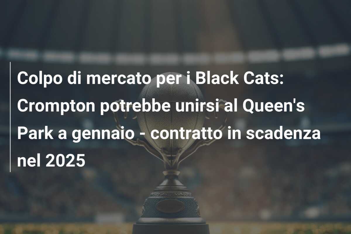 Colpo di mercato per i Black Cats: Crompton potrebbe unirsi al Queen's Park a gennaio - contratto in scadenza nel 2025