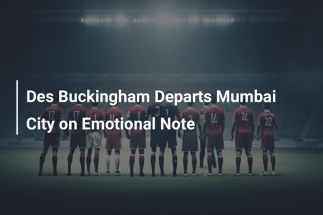 Des Buckingham părăsește Mumbai City la plecare emoționantă