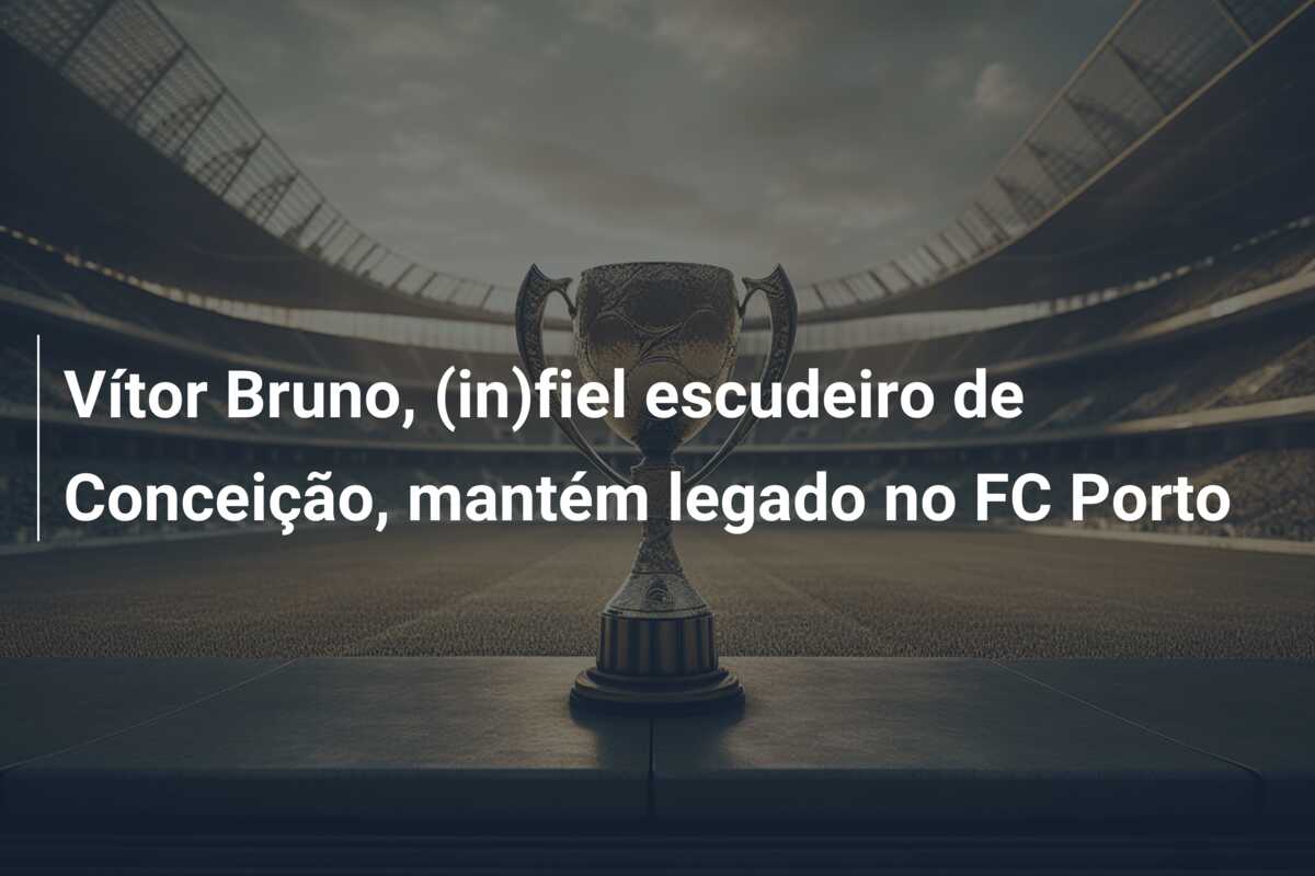 Vítor Bruno, (in)fiel escudeiro de Conceição, mantém legado no FC Porto