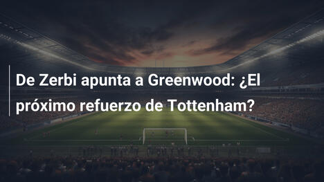 De Zerbi apunta a Greenwood: ¿El próximo refuerzo de Tottenham?