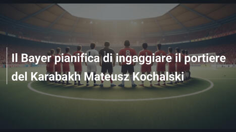Il Bayer pianifica di ingaggiare il portiere del Karabakh Mateusz Kochalski