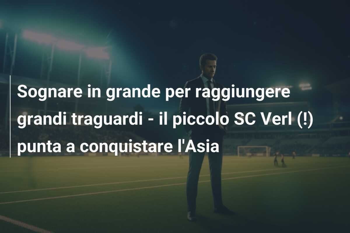 Sognare in grande per raggiungere grandi traguardi - il piccolo SC Verl (!) punta a conquistare l'Asia