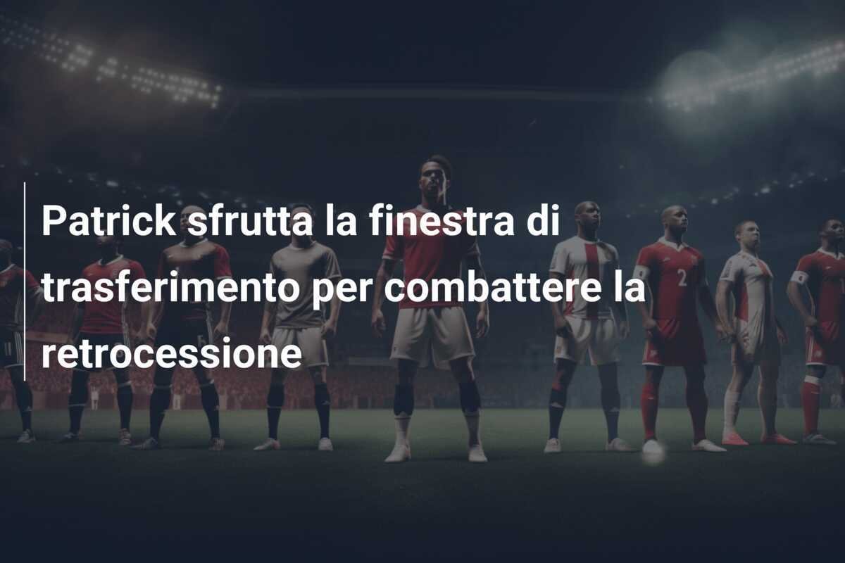 Patrick sfrutta la finestra di trasferimento per combattere la retrocessione