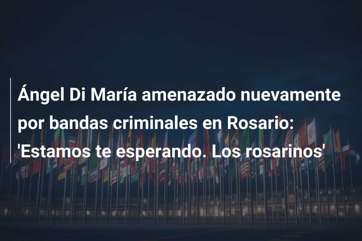 Ángel Di María amenazado nuevamente por bandas criminales en Rosario: ‘Estamos te esperando. Los rosarinos’