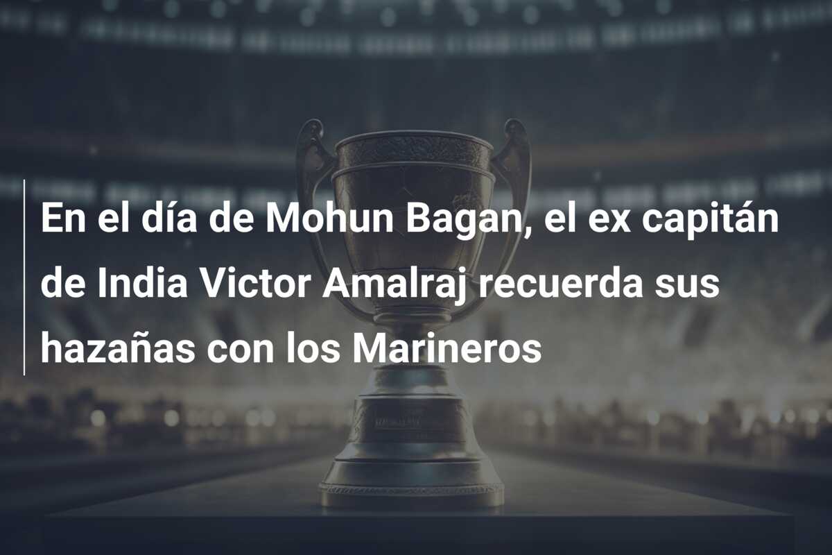 En el día de Mohun Bagan, el ex capitán de India Victor Amalraj recuerda sus hazañas con los Marineros
