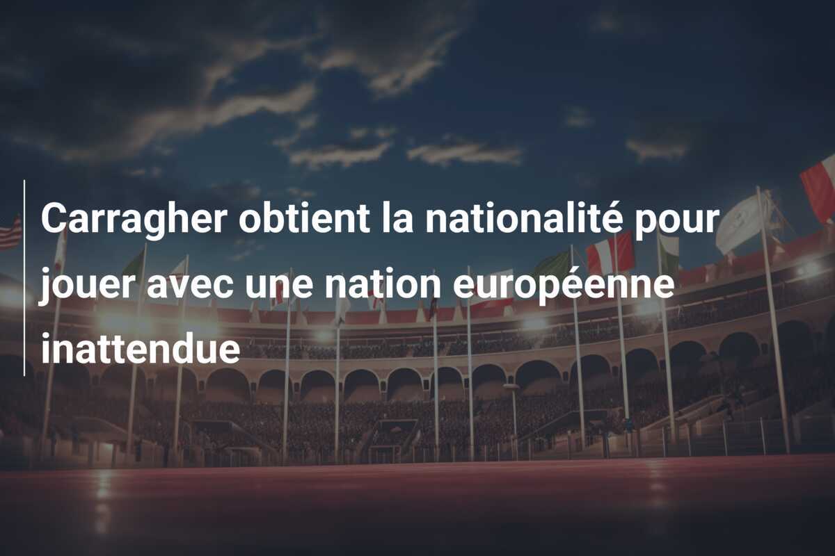 Carragher obtient la nationalité pour jouer avec une nation européenne inattendue
