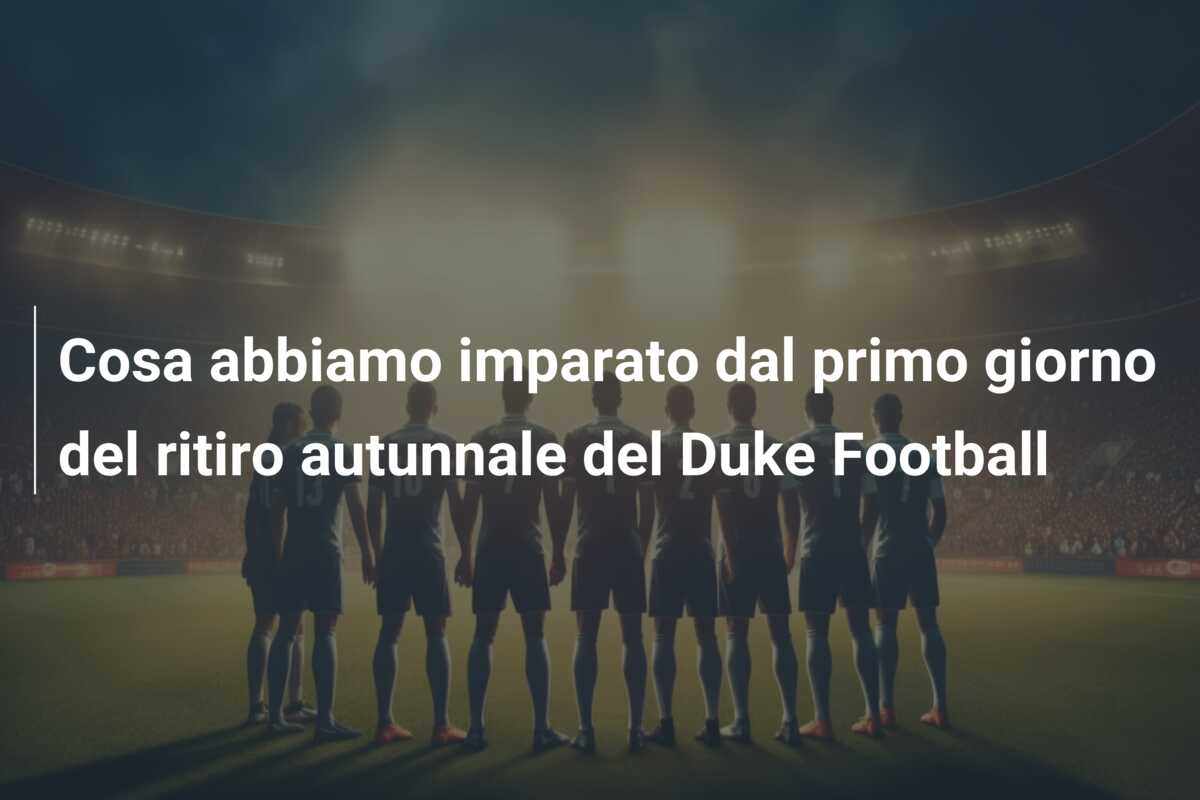 Cosa abbiamo imparato dal primo giorno del ritiro autunnale del Duke Football