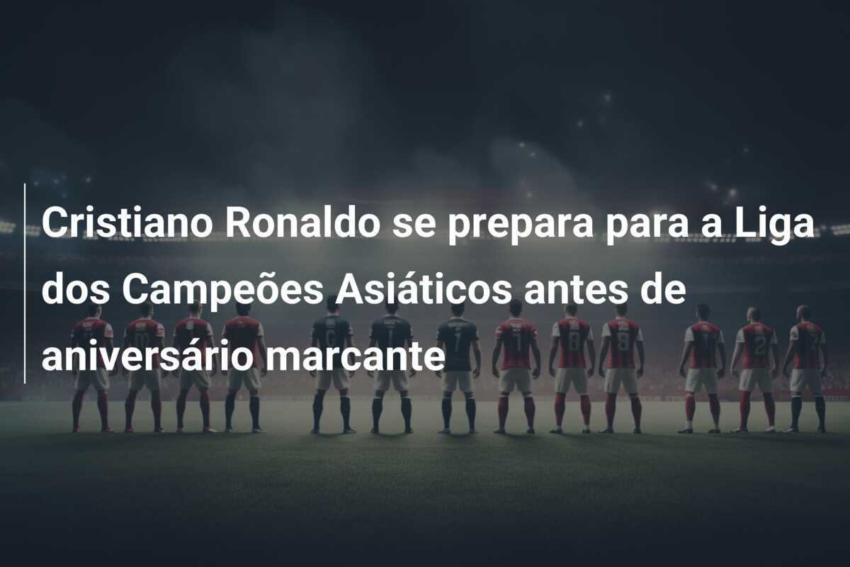 Cristiano Ronaldo se prepara para a Liga dos Campeões Asiáticos antes de aniversário marcante