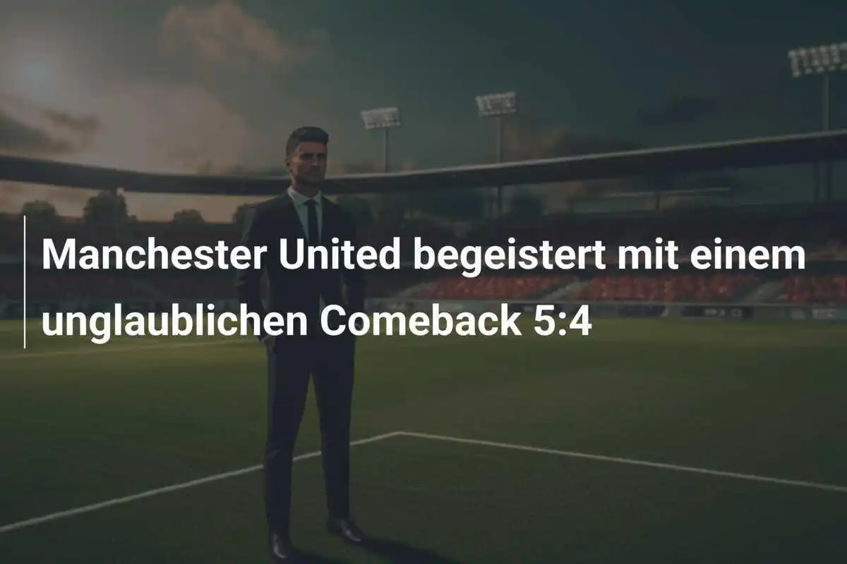 Manchester United begeistert mit einem unglaublichen Comeback 5:4