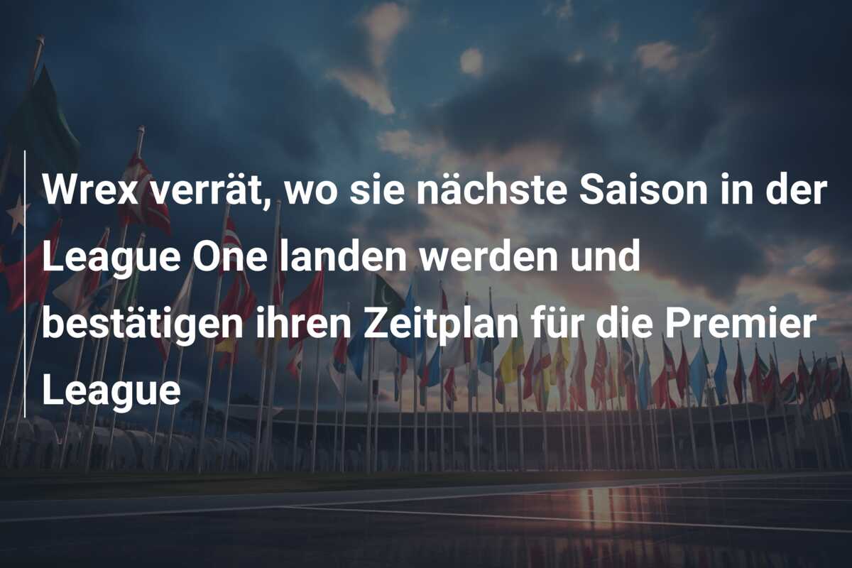 Wrex verrät, wo sie nächste Saison in der League One landen werden und bestätigen ihren Zeitplan für die Premier League