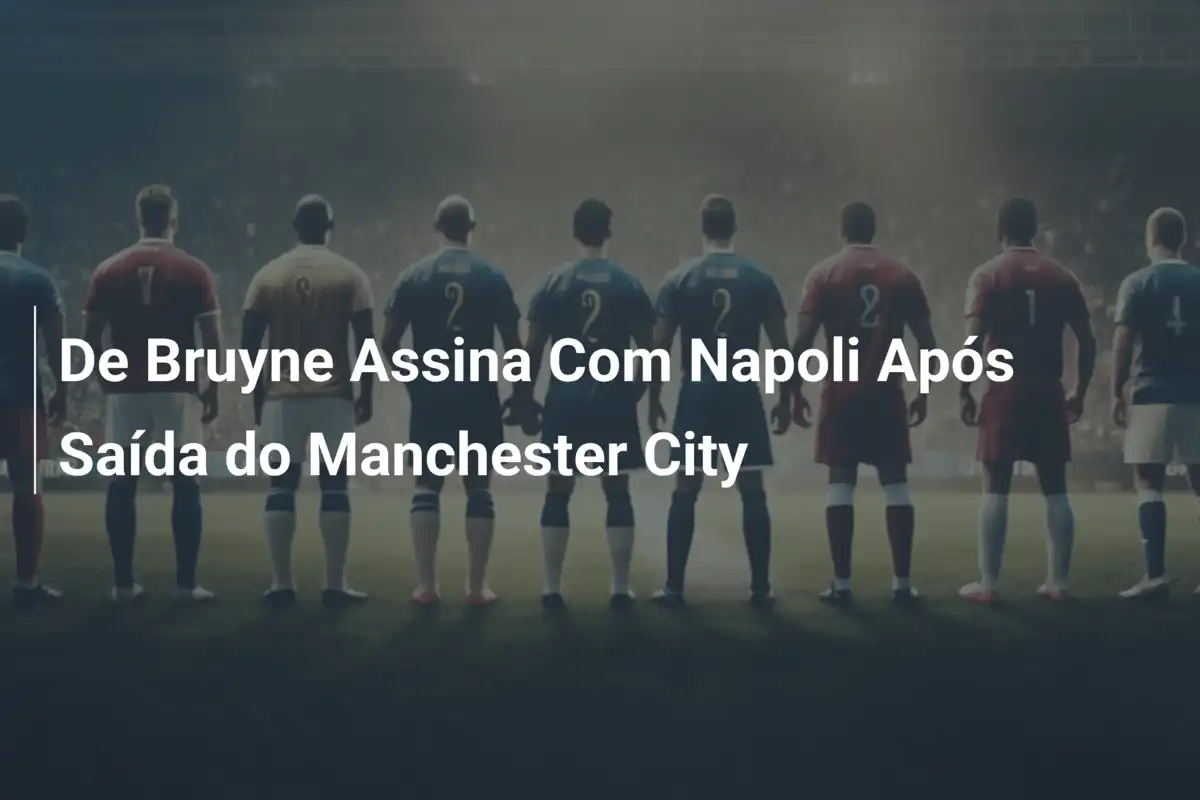De Bruyne Assina Com Napoli Após Saída do Manchester City