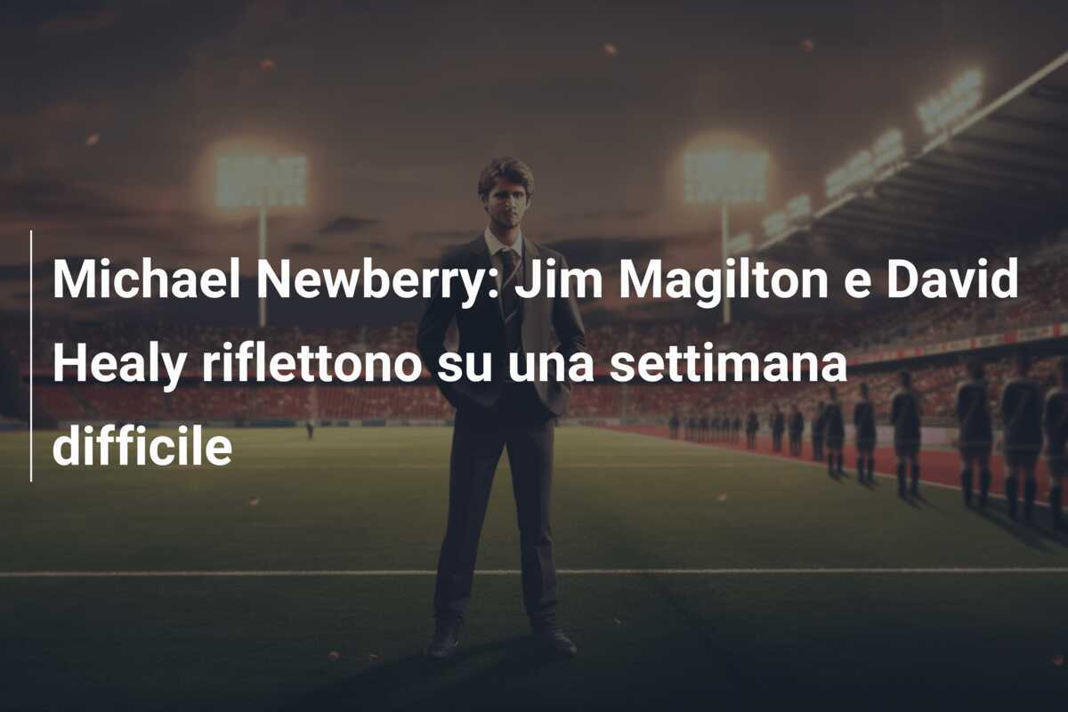 Michael Newberry: Jim Magilton e David Healy riflettono su una settimana difficile