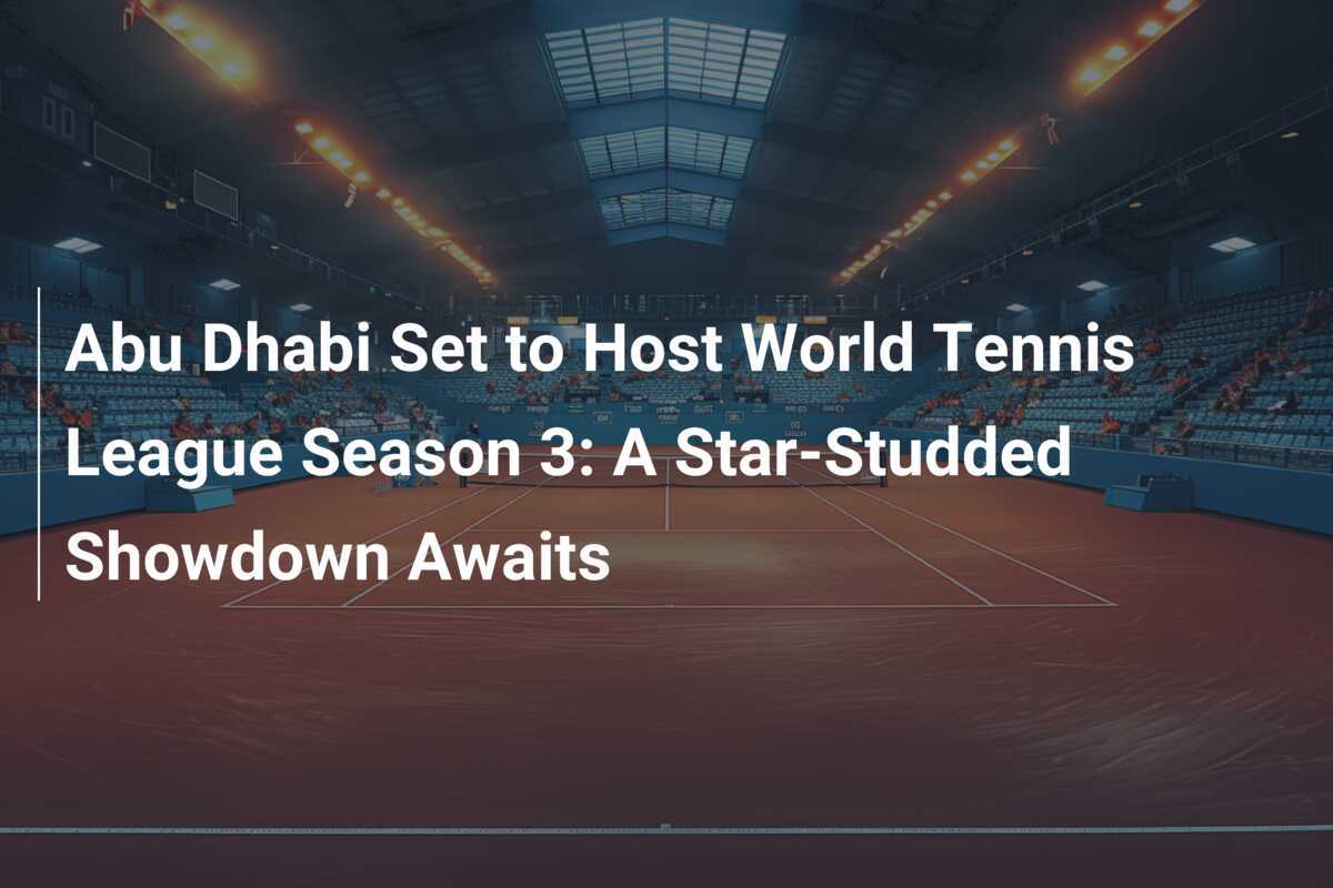 Abu Dhabi bereitet sich auf die Austragung der dritten Saison der World Tennis League vor: Ein Staraufgebot steht bevor
