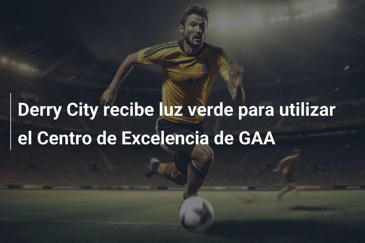 Derry City recibe luz verde para utilizar el Centro de Excelencia de GAA