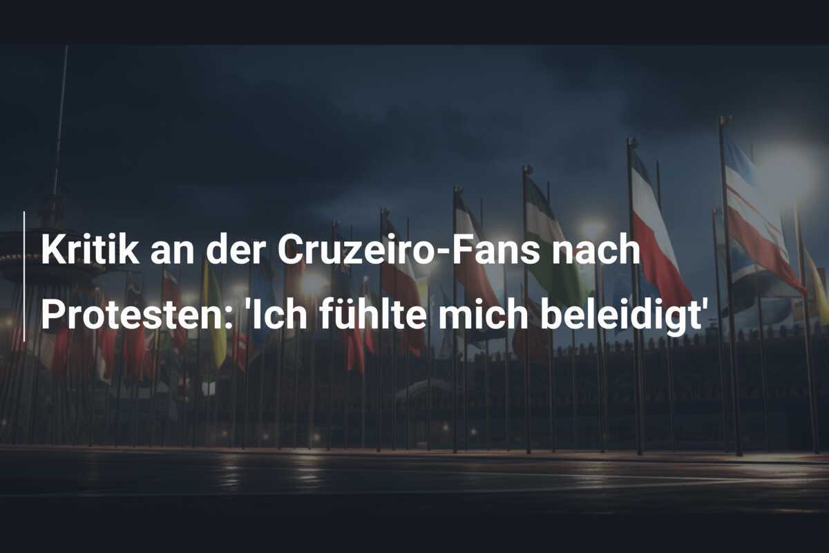 Kritik an der Cruzeiro-Fans nach Protesten: 'Ich fühlte mich beleidigt'