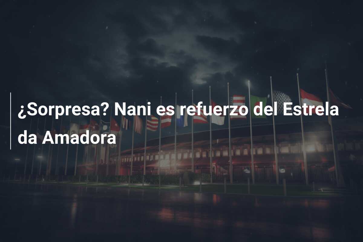 ¿Sorpresa? Nani es refuerzo del Estrela da Amadora