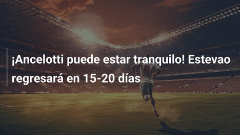 ¡Ancelotti puede estar tranquilo! Estevao regresará en 15-20 días