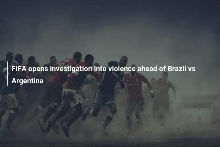 FIFA opens investigation into violence ahead of Brazil vs Argentina -  777score.com