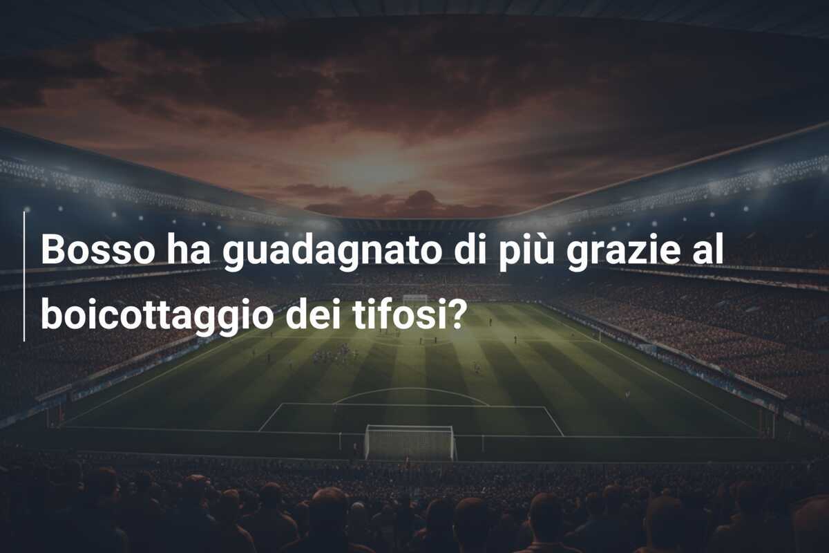 Bosso ha guadagnato di più grazie al boicottaggio dei tifosi?