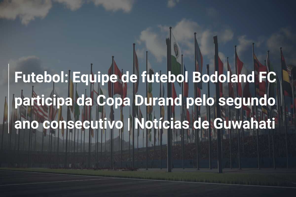 Futebol: Equipe de futebol Bodoland FC participa da Copa Durand pelo segundo ano consecutivo | Notícias de Guwahati