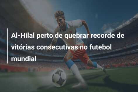 Al-Hilal perto de quebrar recorde de vitórias consecutivas no futebol mundial