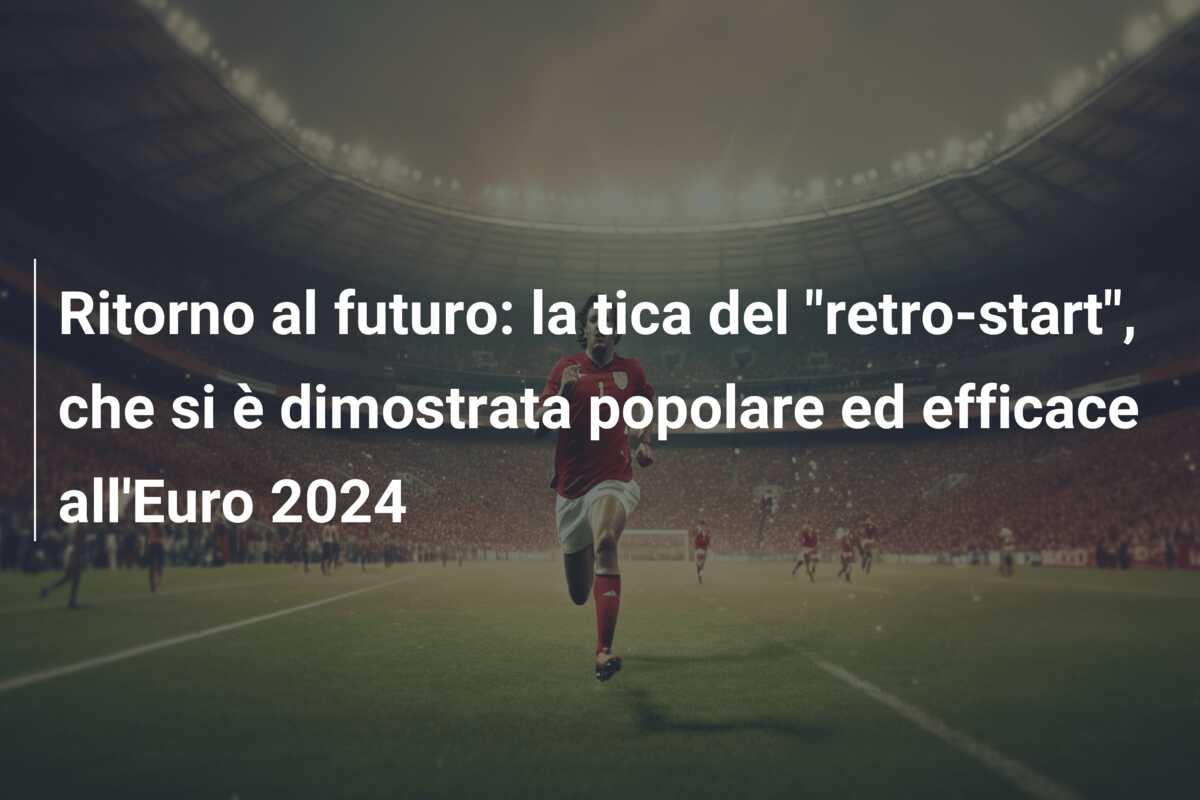 Ritorno al futuro: la tica del “retro-start”, che si è dimostrata popolare ed efficace all’Euro 2024