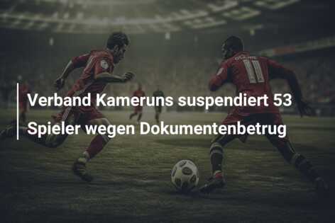 Verband Kameruns suspendiert 53 Spieler wegen Dokumentenbetrug