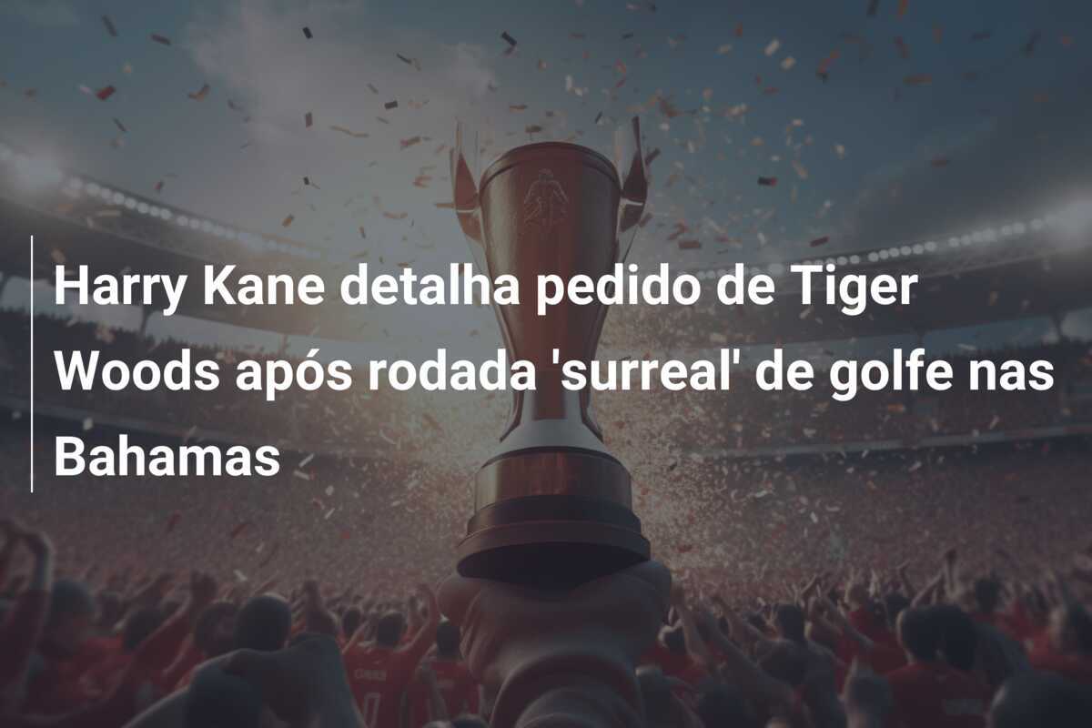 Harry Kane detalha pedido de Tiger Woods após rodada 'surreal' de golfe nas Bahamas