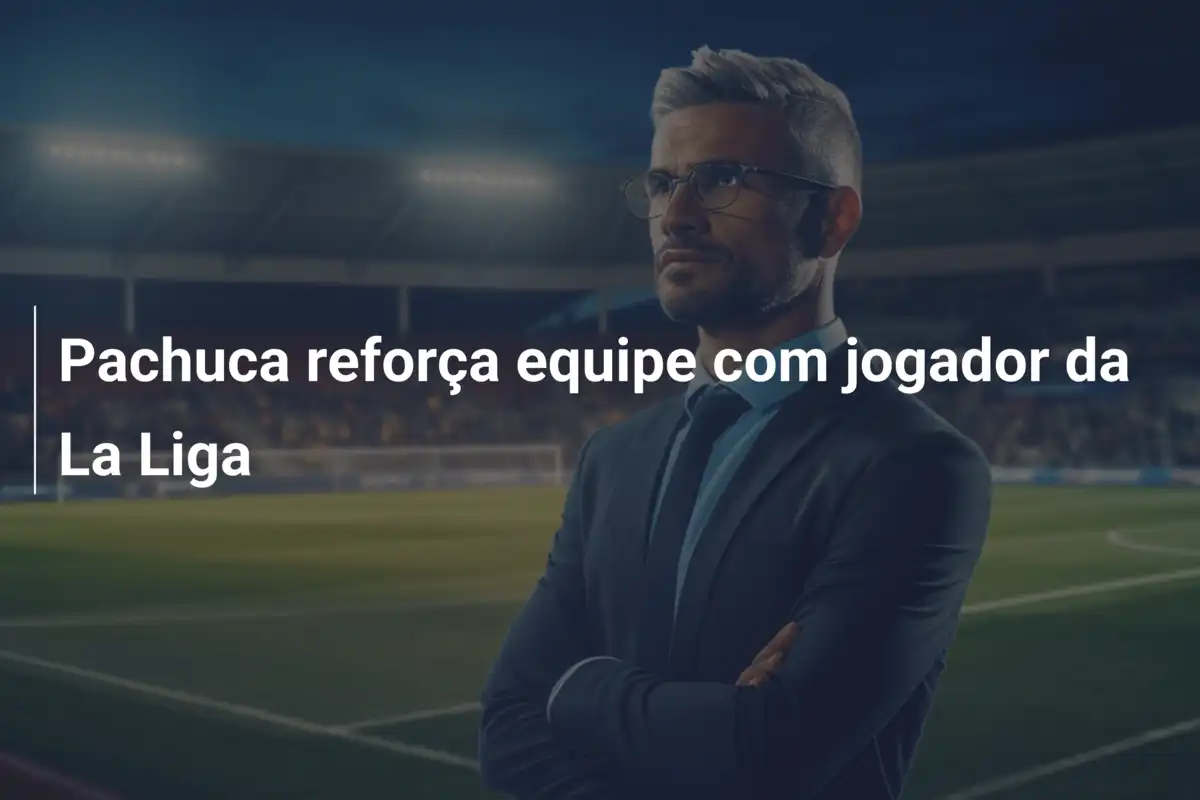 Pachuca reforça equipe com jogador da La Liga