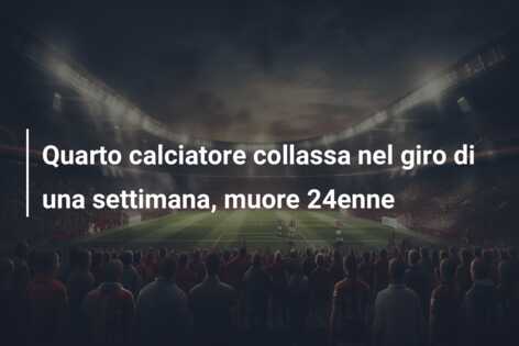 Quarto calciatore collassa nel giro di una settimana, muore 24enne